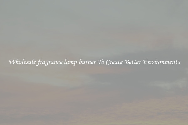 Wholesale fragrance lamp burner To Create Better Environments