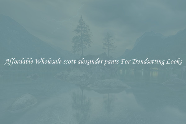 Affordable Wholesale scott alexander pants For Trendsetting Looks