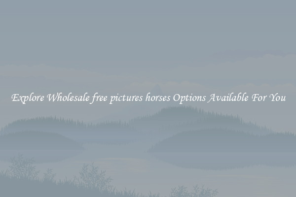 Explore Wholesale free pictures horses Options Available For You