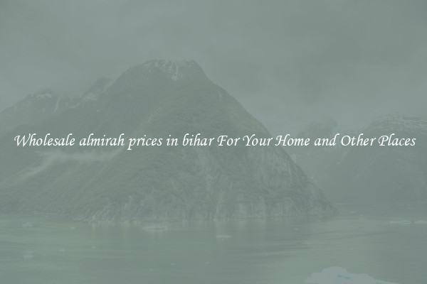 Wholesale almirah prices in bihar For Your Home and Other Places