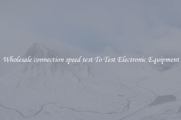 Wholesale connection speed test To Test Electronic Equipment