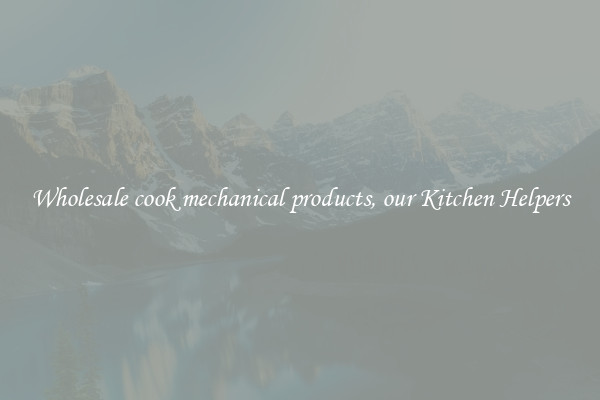 Wholesale cook mechanical products, our Kitchen Helpers