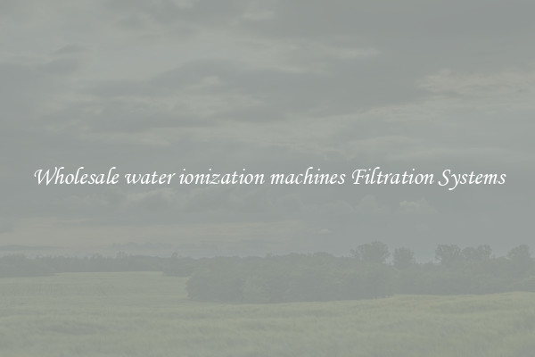 Wholesale water ionization machines Filtration Systems