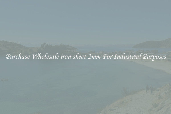 Purchase Wholesale iron sheet 2mm For Industrial Purposes