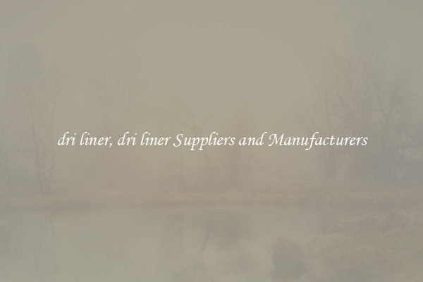 dri liner, dri liner Suppliers and Manufacturers