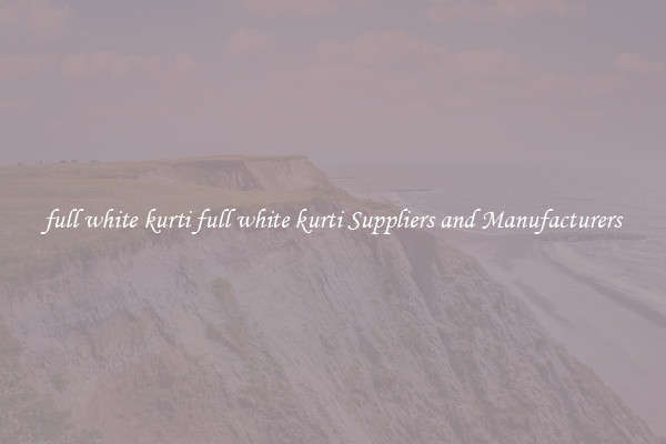 full white kurti full white kurti Suppliers and Manufacturers