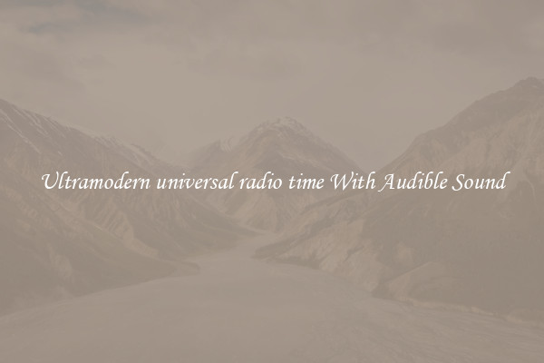Ultramodern universal radio time With Audible Sound