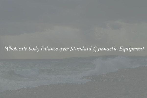 Wholesale body balance gym Standard Gymnastic Equipment