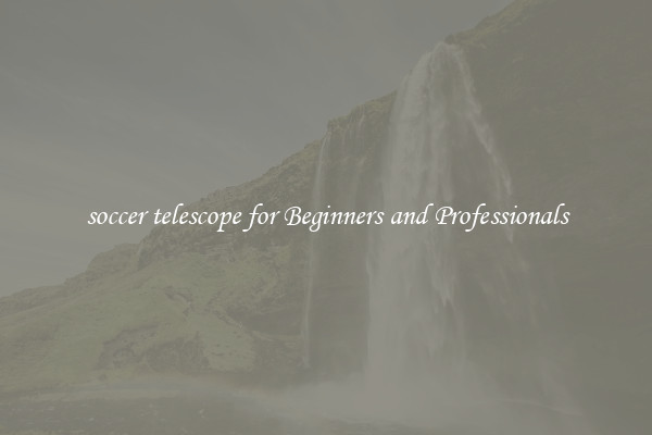 soccer telescope for Beginners and Professionals