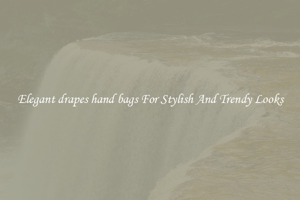 Elegant drapes hand bags For Stylish And Trendy Looks
