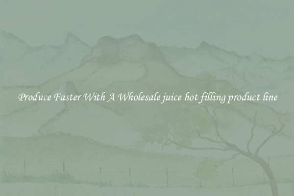 Produce Faster With A Wholesale juice hot filling product line