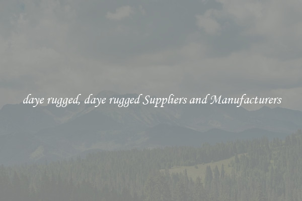 daye rugged, daye rugged Suppliers and Manufacturers