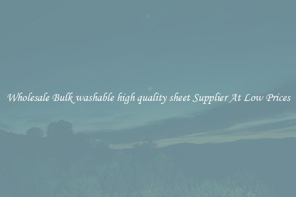 Wholesale Bulk washable high quality sheet Supplier At Low Prices