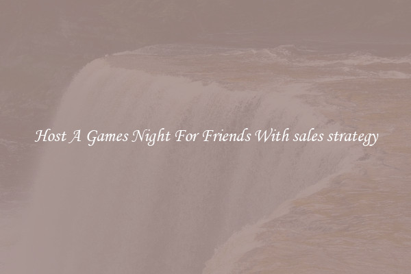 Host A Games Night For Friends With sales strategy