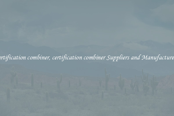 certification combiner, certification combiner Suppliers and Manufacturers