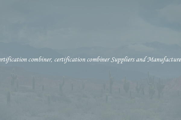 certification combiner, certification combiner Suppliers and Manufacturers
