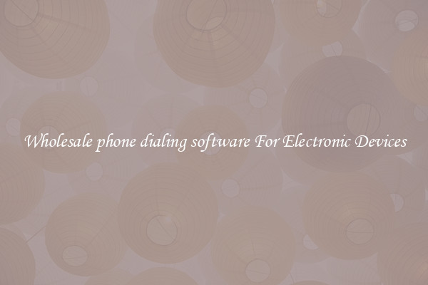 Wholesale phone dialing software For Electronic Devices