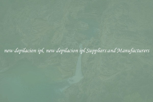new depilacion ipl, new depilacion ipl Suppliers and Manufacturers