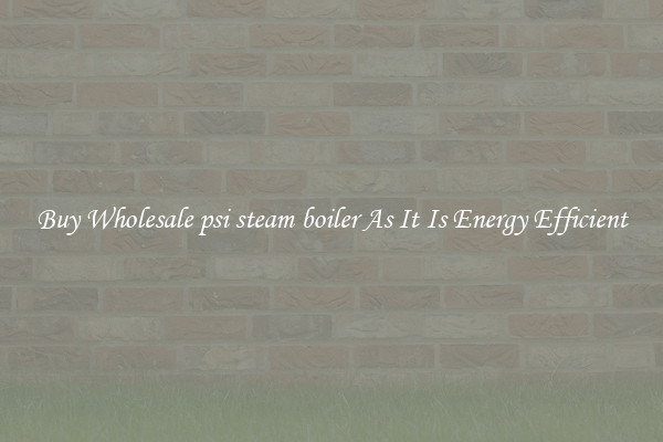 Buy Wholesale psi steam boiler As It Is Energy Efficient