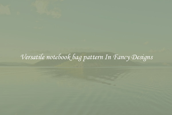 Versatile notebook bag pattern In Fancy Designs