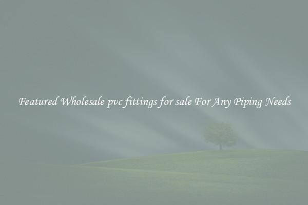 Featured Wholesale pvc fittings for sale For Any Piping Needs