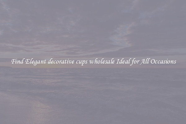 Find Elegant decorative cups wholesale Ideal for All Occasions