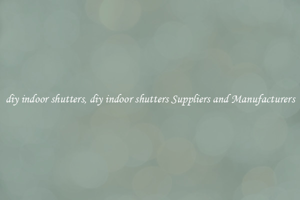 diy indoor shutters, diy indoor shutters Suppliers and Manufacturers
