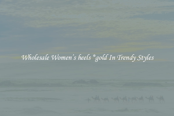 Wholesale Women’s heels *gold In Trendy Styles