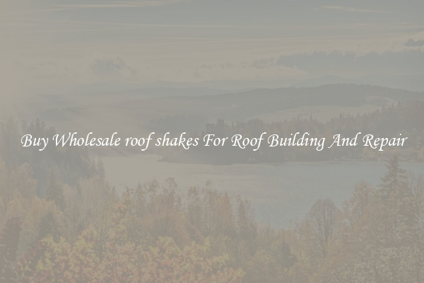Buy Wholesale roof shakes For Roof Building And Repair