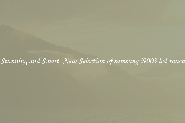 Stunning and Smart, New Selection of samsung i9003 lcd touch