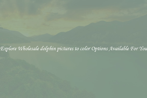 Explore Wholesale dolphin pictures to color Options Available For You