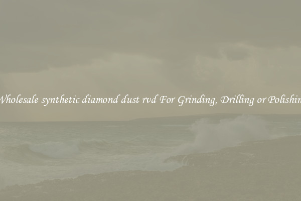 Wholesale synthetic diamond dust rvd For Grinding, Drilling or Polishing