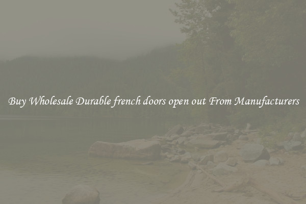 Buy Wholesale Durable french doors open out From Manufacturers