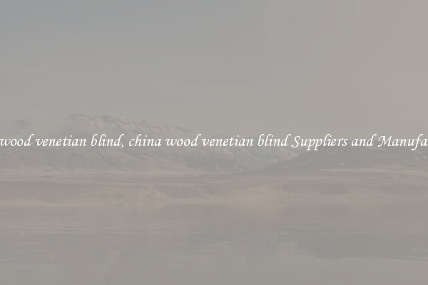 china wood venetian blind, china wood venetian blind Suppliers and Manufacturers