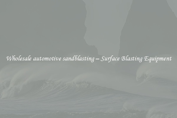  Wholesale automotive sandblasting – Surface Blasting Equipment 