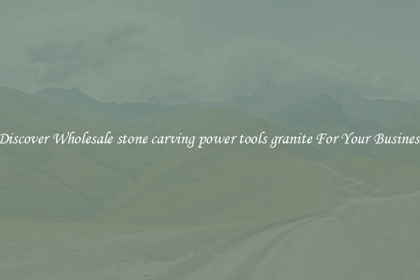 Discover Wholesale stone carving power tools granite For Your Business