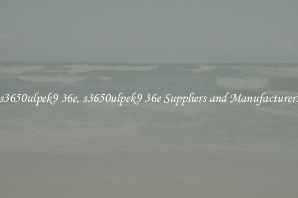 s3650ulpek9 36e, s3650ulpek9 36e Suppliers and Manufacturers