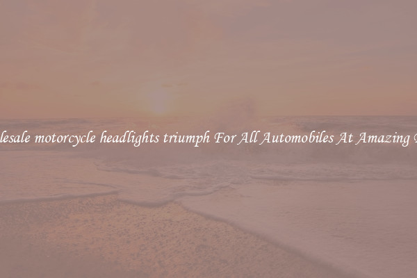 Wholesale motorcycle headlights triumph For All Automobiles At Amazing Prices