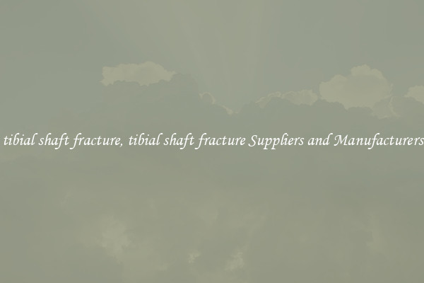 tibial shaft fracture, tibial shaft fracture Suppliers and Manufacturers