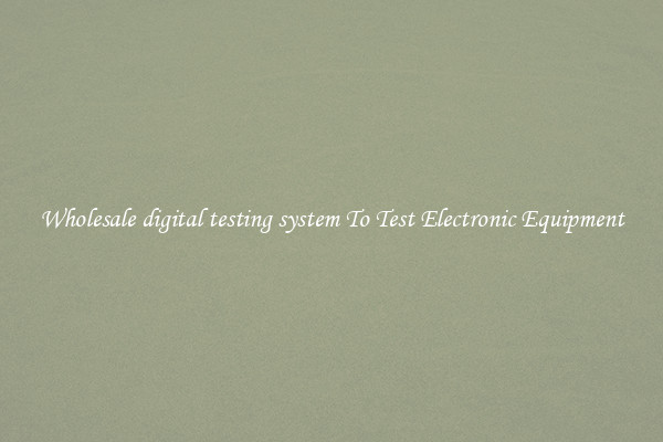 Wholesale digital testing system To Test Electronic Equipment