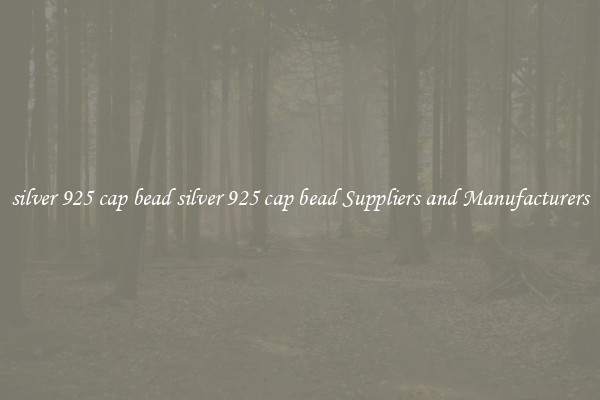 silver 925 cap bead silver 925 cap bead Suppliers and Manufacturers