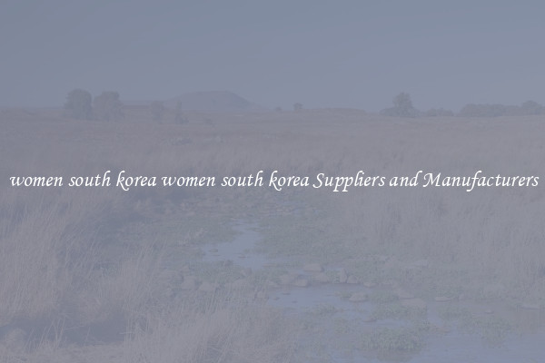 women south korea women south korea Suppliers and Manufacturers