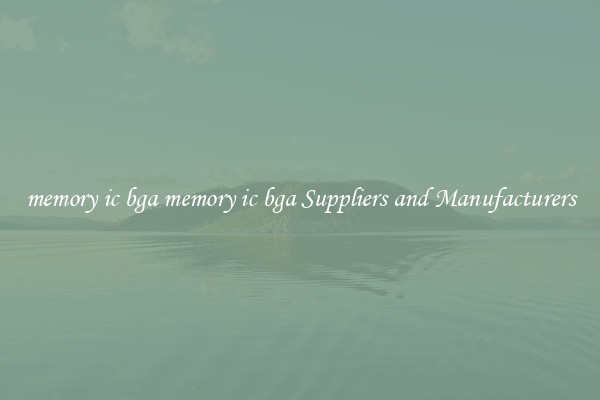 memory ic bga memory ic bga Suppliers and Manufacturers