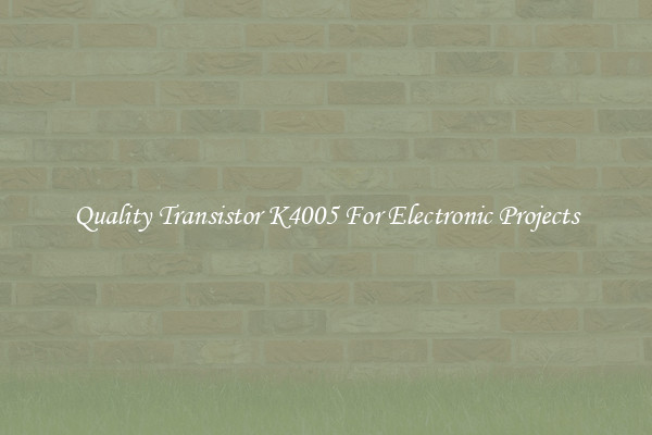 Quality Transistor K4005 For Electronic Projects