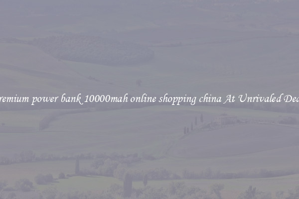 Premium power bank 10000mah online shopping china At Unrivaled Deals
