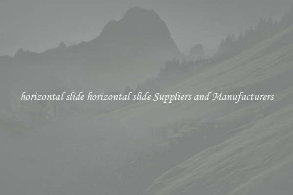 horizontal slide horizontal slide Suppliers and Manufacturers