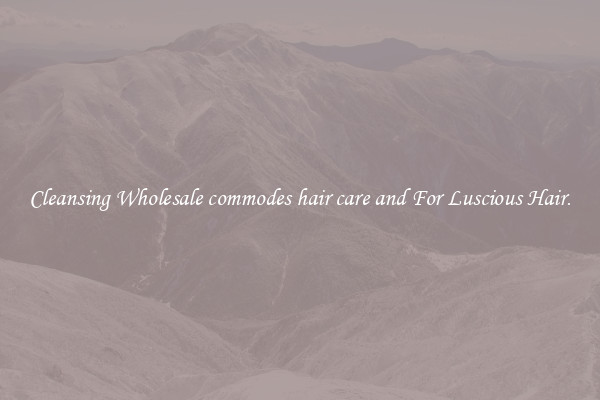 Cleansing Wholesale commodes hair care and For Luscious Hair.