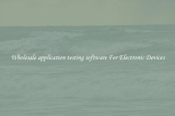 Wholesale application testing software For Electronic Devices