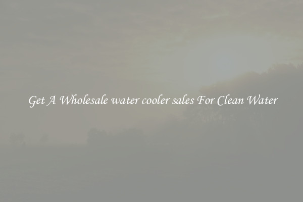 Get A Wholesale water cooler sales For Clean Water