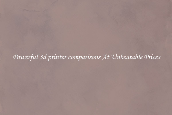 Powerful 3d printer comparisons At Unbeatable Prices